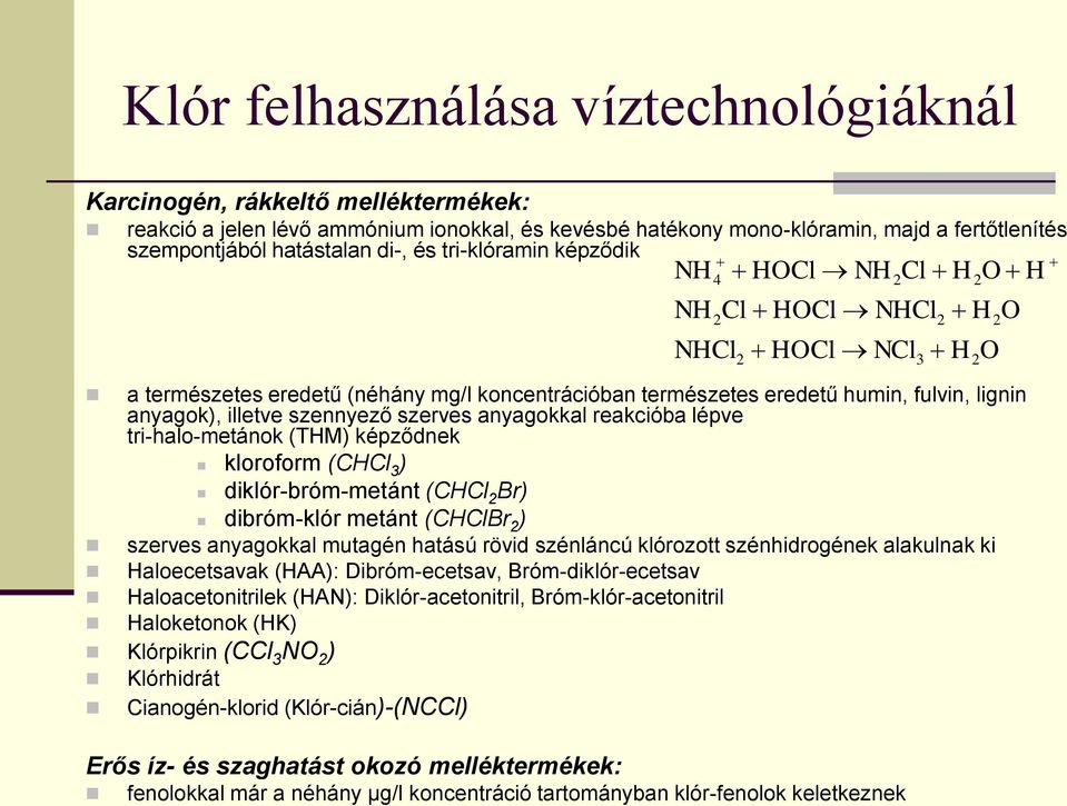 szerves anyagokkal reakcióba lépve tri-halo-metánok (THM) képződnek kloroform (CHCl 3 ) diklór-bróm-metánt (CHCl 2 Br) dibróm-klór metánt (CHClBr 2 ) szerves anyagokkal mutagén hatású rövid szénláncú