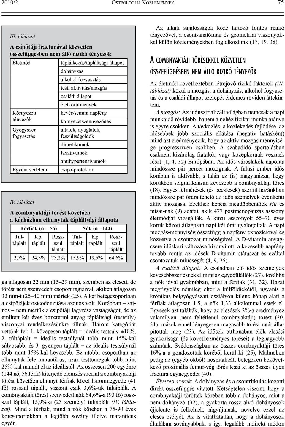 Roszszul táplálkozás/sági állapot dohányzás alkohol fogyasztás testi aktivitás/mozgás családi állapot életkörülmények kevés/semmi napfény környezetszennyeződés altatók, nyugtatók, feszültségoldók