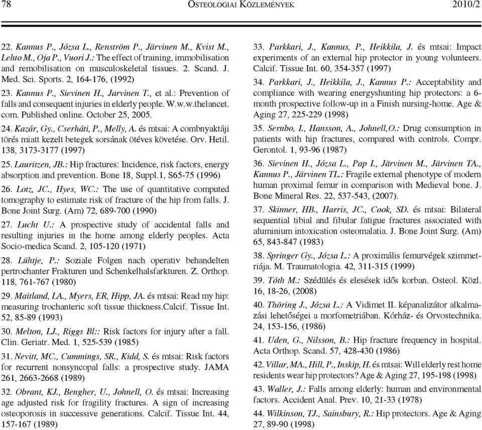 : Prevention of falls and consequent injuries in elderly people. W.w.w.thelancet. com. Published online. October 25, 2005. 24. Kazár, Gy., Cserháti, P., Melly, A.