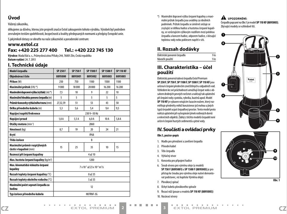 extol.cz Fax: +420 225 277 400 Tel.: +420 222 745 130 Výrobce: Madal Bal a. s., Průmyslová zóna Příluky 244, 76001 Zlín, Česká republika Datum vydání: 24. 7. 2013 I.