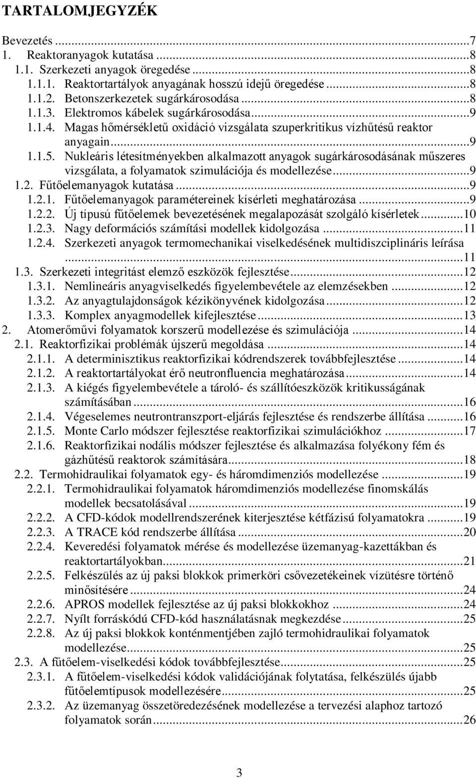 Nukleáris létesítményekben alkalmazott anyagok sugárkárosodásának műszeres vizsgálata, a folyamatok szimulációja és modellezése...9 1.2. Fűtőelemanyagok kutatása...9 1.2.1. Fűtőelemanyagok paramétereinek kísérleti meghatározása.