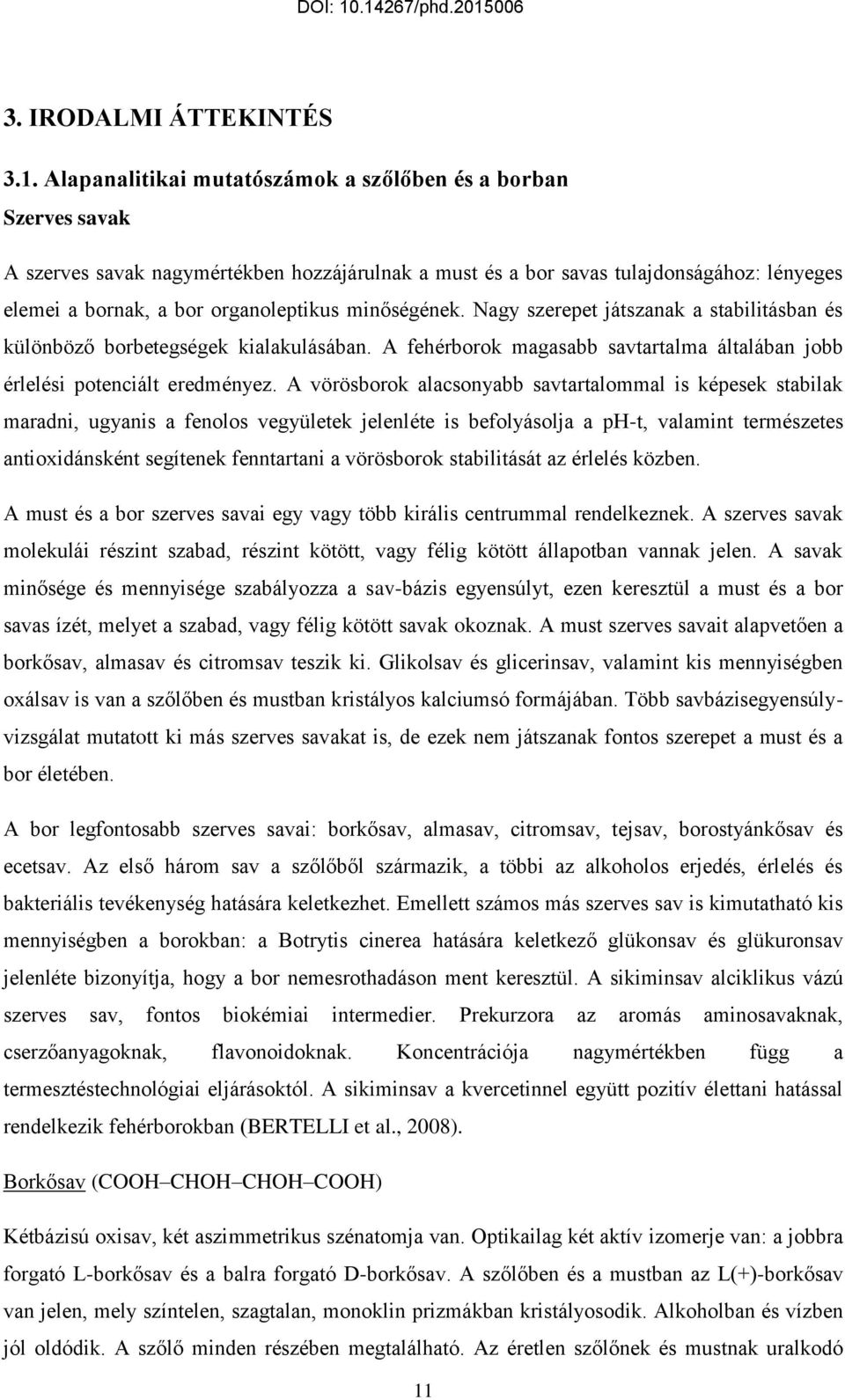 minőségének. Nagy szerepet játszanak a stabilitásban és különböző borbetegségek kialakulásában. A fehérborok magasabb savtartalma általában jobb érlelési potenciált eredményez.