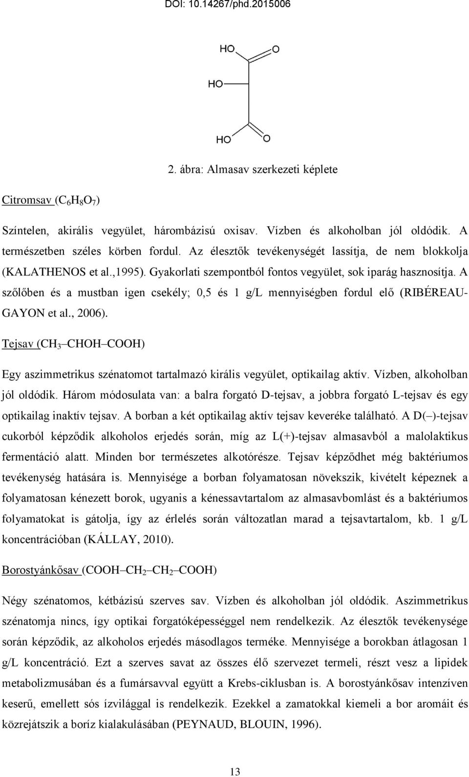 A szőlőben és a mustban igen csekély; 0,5 és 1 g/l mennyiségben fordul elő (RIBÉREAU- GAYON et al., 2006).