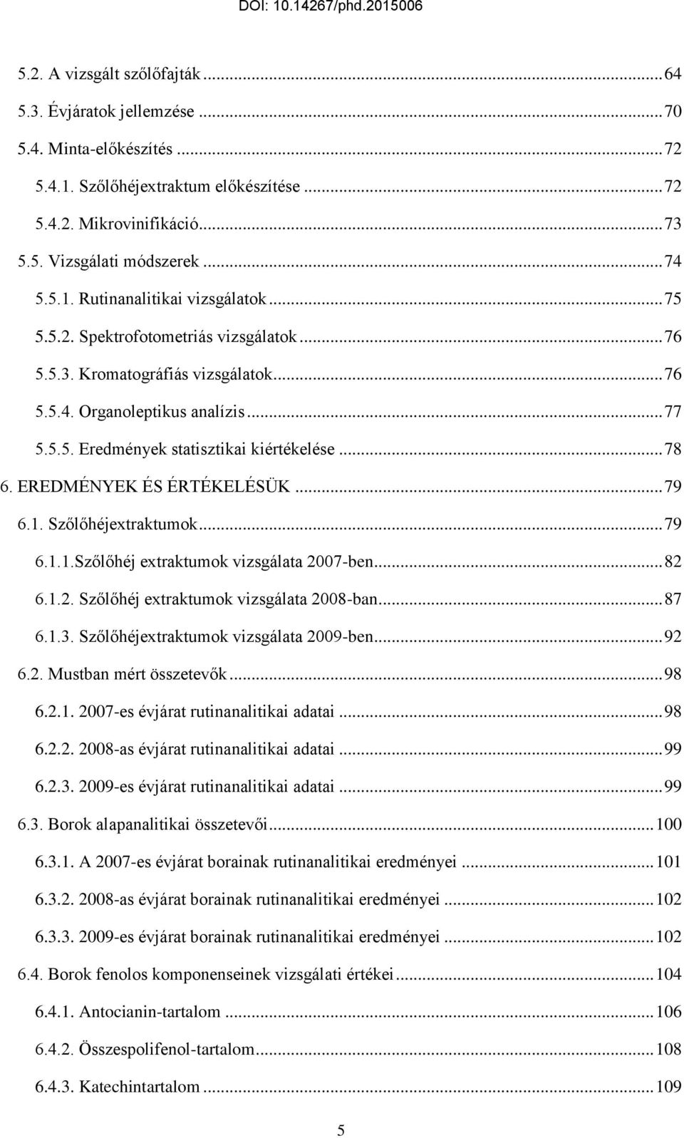 .. 78 6. EREDMÉNYEK ÉS ÉRTÉKELÉSÜK... 79 6.1. Szőlőhéjextraktumok... 79 6.1.1.Szőlőhéj extraktumok vizsgálata 2007-ben... 82 6.1.2. Szőlőhéj extraktumok vizsgálata 2008-ban... 87 6.1.3.