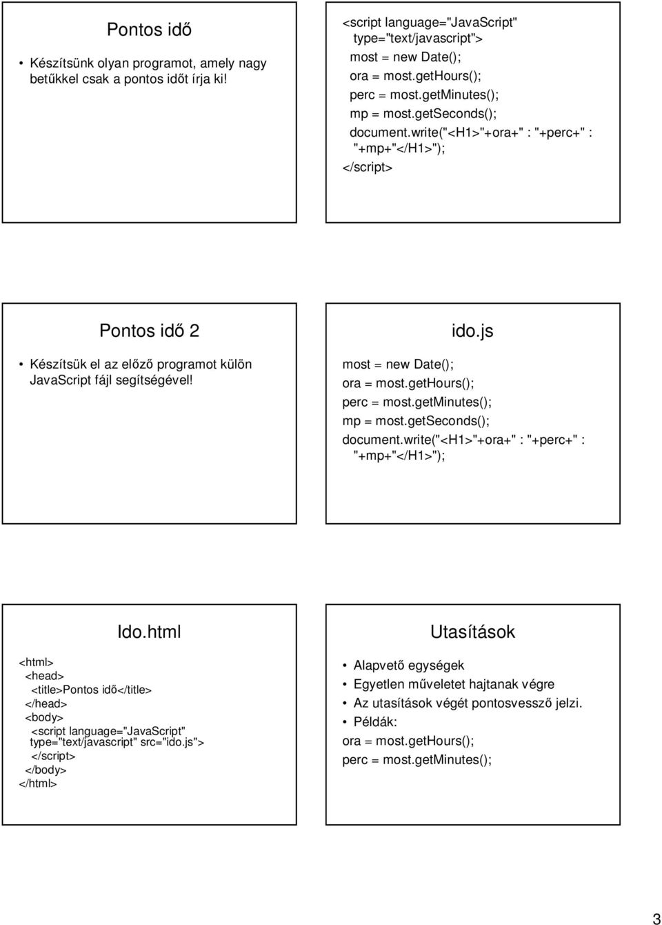 gethours(); perc = most.getminutes(); mp = most.getseconds(); document.write("<h1>"+ora+" : "+perc+" : "+mp+"</h1>"); Ido.