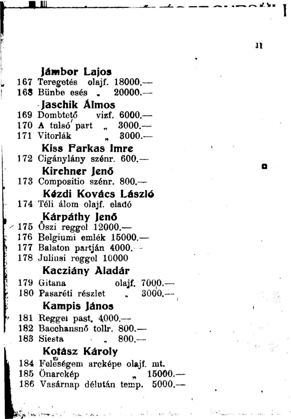 eladó Kárpáthy Jenő Y 175 Őszi reggol 12000. 176 Belgiumi emlék 15000 177 Balaton partján 4000. 178 Juliusi reggel 10000 Kacziány Aladár 179 Gitana olajf. 7000.