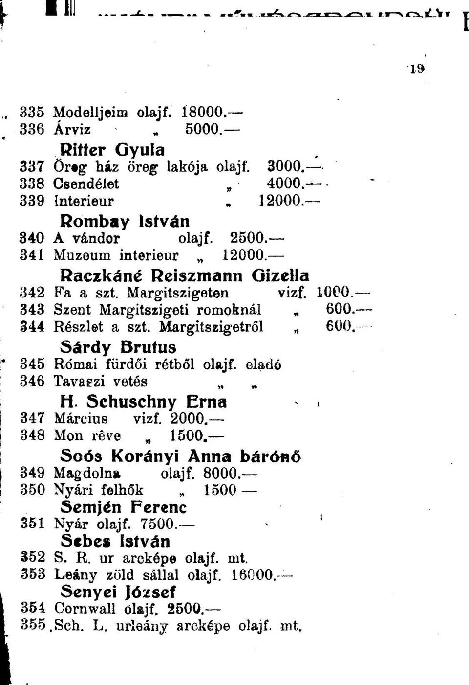 Sárdy örutus r 345 Római fürdői rétből olajf. eladó I 346 Tavaszi vetés w H. Schuschny Erna I 347 Március vizf. 2000. I 348 Mon réve 1500. Soós Korányi Anna bárónő I 349 Magdolna olajf. 8000.