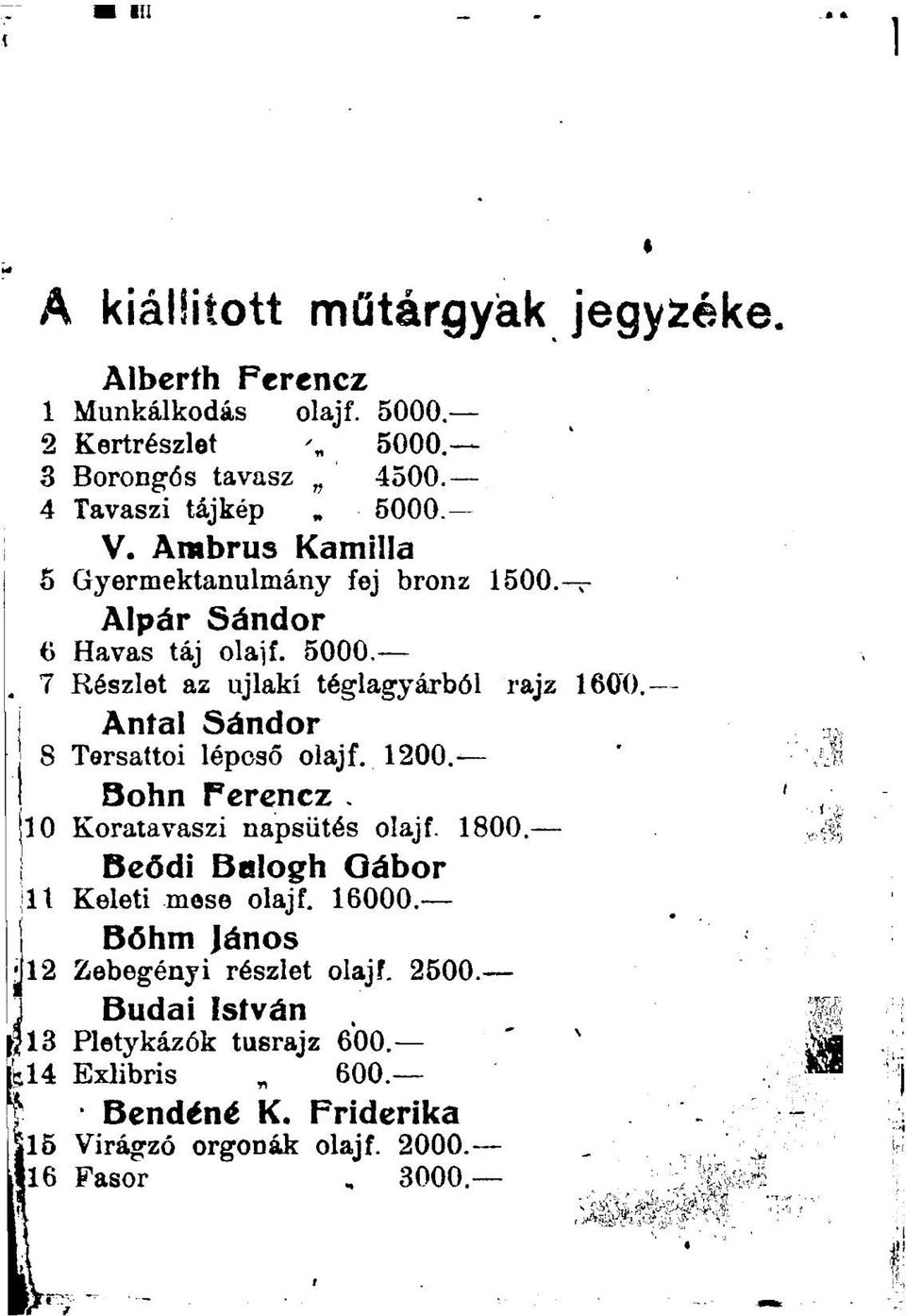 Antal Sándor 8 Tersattoi lépcső olajf. 1200. Sohn Ferencz. 110 Koratavaszi napsütés olajf. 1800. Beődi Belogh Gábor 111 Keleti mese olajf. 16000.