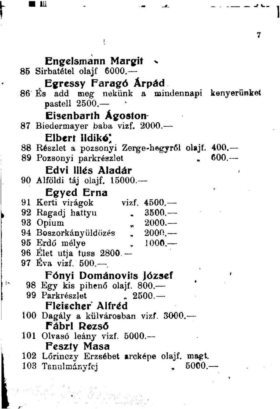 92 Ragadj hattyú 3500. 93 Ópium 2000. 94 Boszorkányüldözés 2000. 95 Erdő mélye 1000 96 Élet utja tuss 2800 97 Éva vizf. 500. Fónyi Dománoviís józsef 98 Egy kis pihenő olajf.