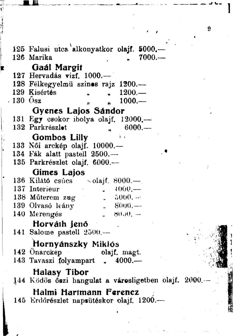 8000. 137 Interieur 4000. 138 Műterem zug 5000. - 139 Olvasó leány 8000. 140 Merengés - Horváth jenő 141 Salome pastell 2500. Hornyánszky Miklós 142 Önarckép olajf. magt.