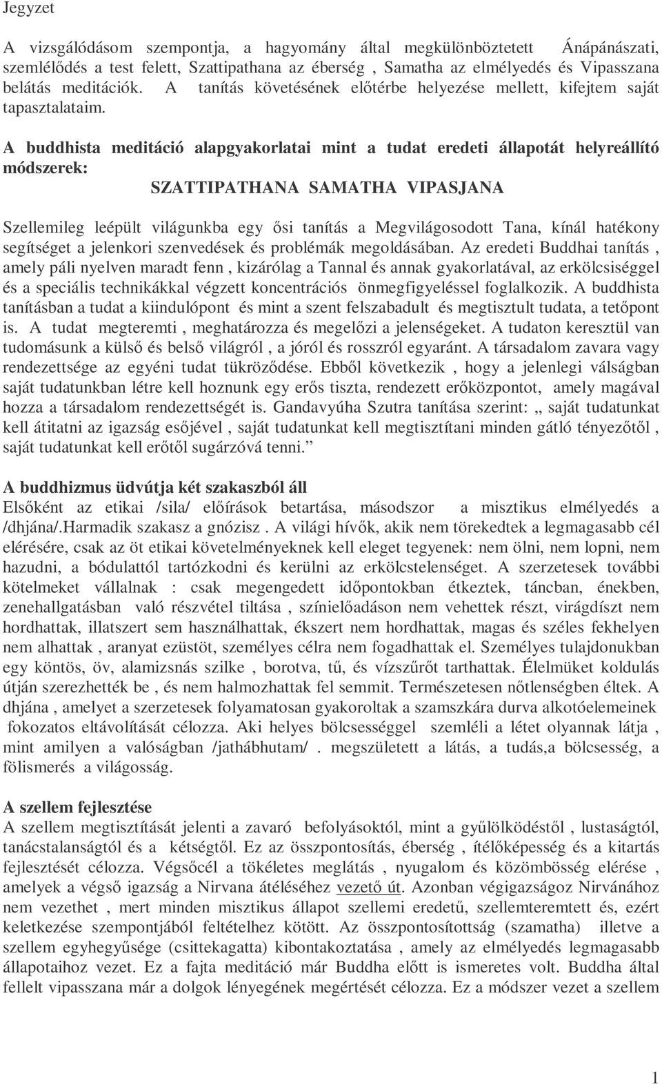 A buddhista meditáció alapgyakorlatai mint a tudat eredeti állapotát helyreállító módszerek: SZATTIPATHANA SAMATHA VIPASJANA Szellemileg leépült világunkba egy ısi tanítás a Megvilágosodott Tana,