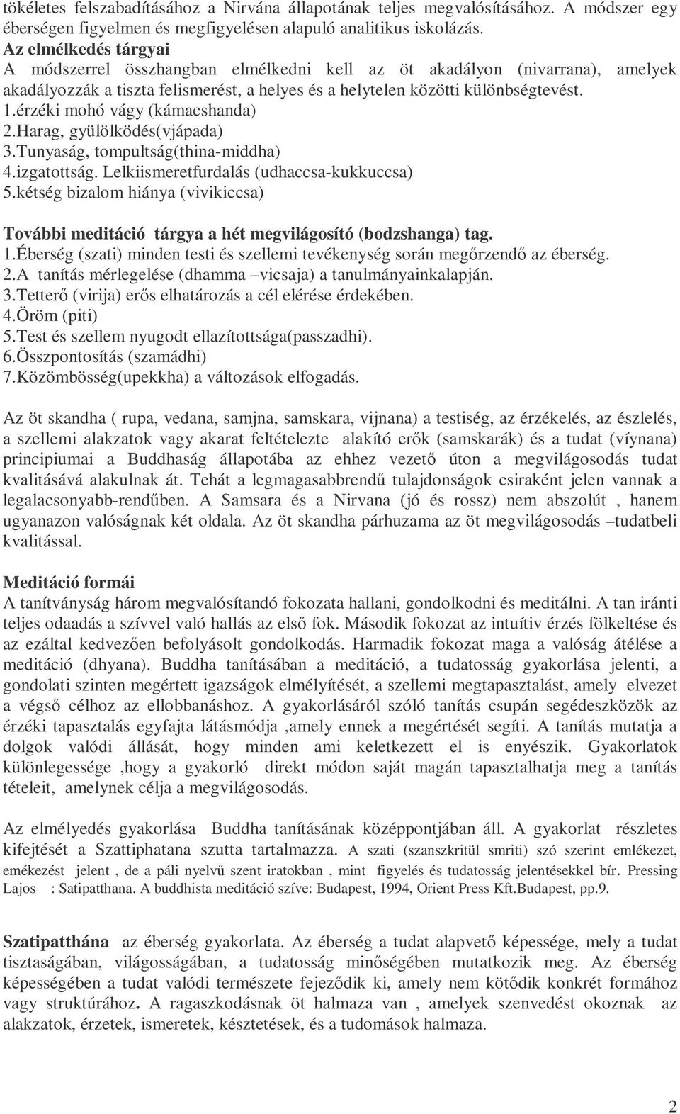 érzéki mohó vágy (kámacshanda) 2.Harag, gyülölködés(vjápada) 3.Tunyaság, tompultság(thina-middha) 4.izgatottság. Lelkiismeretfurdalás (udhaccsa-kukkuccsa) 5.