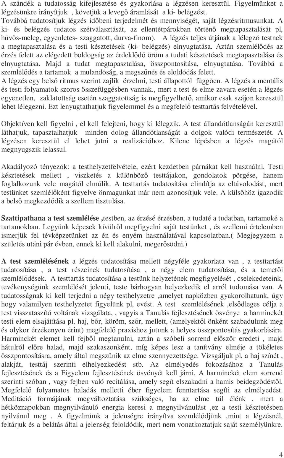 A ki- és belégzés tudatos szétválasztását, az ellentétpárokban történı megtapasztalását pl, hővös-meleg, egyenletes- szaggatott, durva-finom).