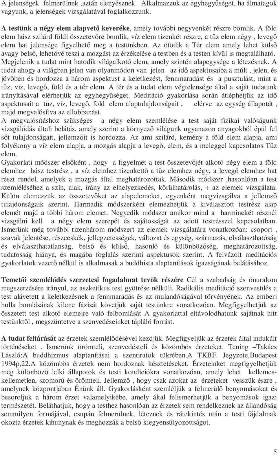 A föld elem húsz szilárd földi összetevıre bomlik, víz elem tizenkét részre, a tőz elem négy, levegı elem hat jelensége figyelhetı meg a testünkben.