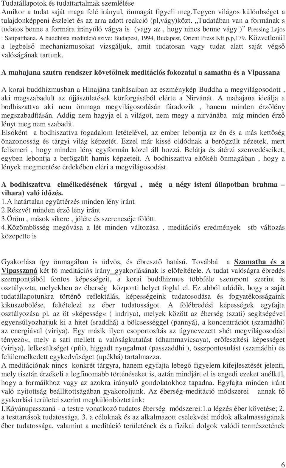 A buddhista meditáció szíve: Budapest, 1994, Budapest, Orient Press Kft.p.p,179. Közvetlenül a legbelsı mechanizmusokat vizsgáljuk, amit tudatosan vagy tudat alatt saját végsı valóságának tartunk.