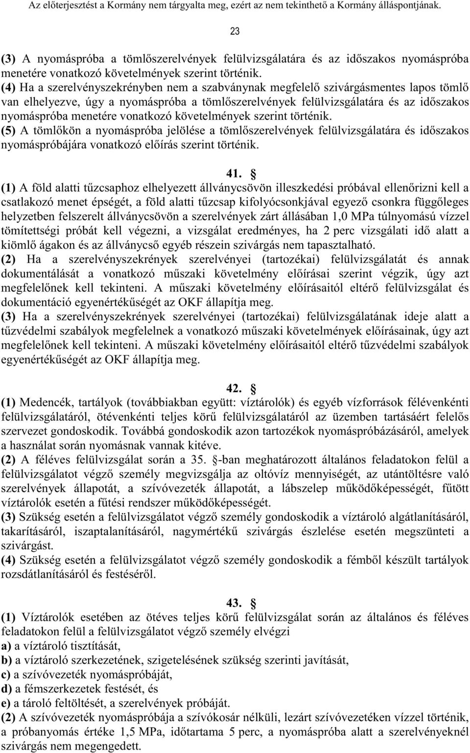 vonatkozó követelmények szerint történik. (5) A tömlőkön a nyomáspróba jelölése a tömlőszerelvények felülvizsgálatára és időszakos nyomáspróbájára vonatkozó előírás szerint történik. 41.