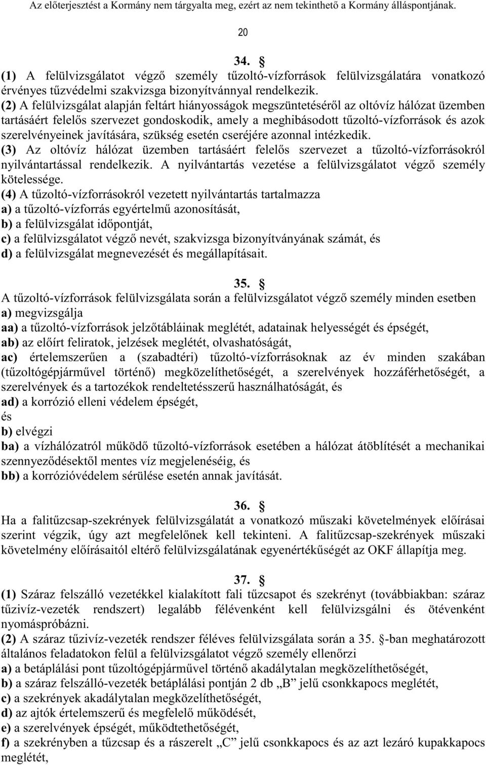 szerelvényeinek javítására, szükség esetén cseréjére azonnal intézkedik. (3) Az oltóvíz hálózat üzemben tartásáért felelős szervezet a tűzoltó-vízforrásokról nyilvántartással rendelkezik.