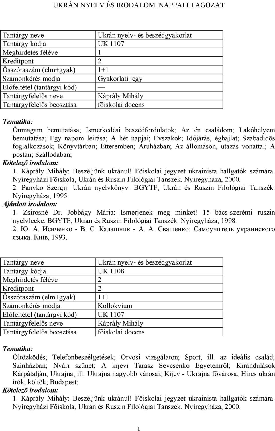Áruházban; Az állomáson, utazás vonattal; A postán; Szállodában; 1. Káprály Mihály: Beszéljünk ukránul! Fõiskolai jegyzet ukrainista hallgatók számára.