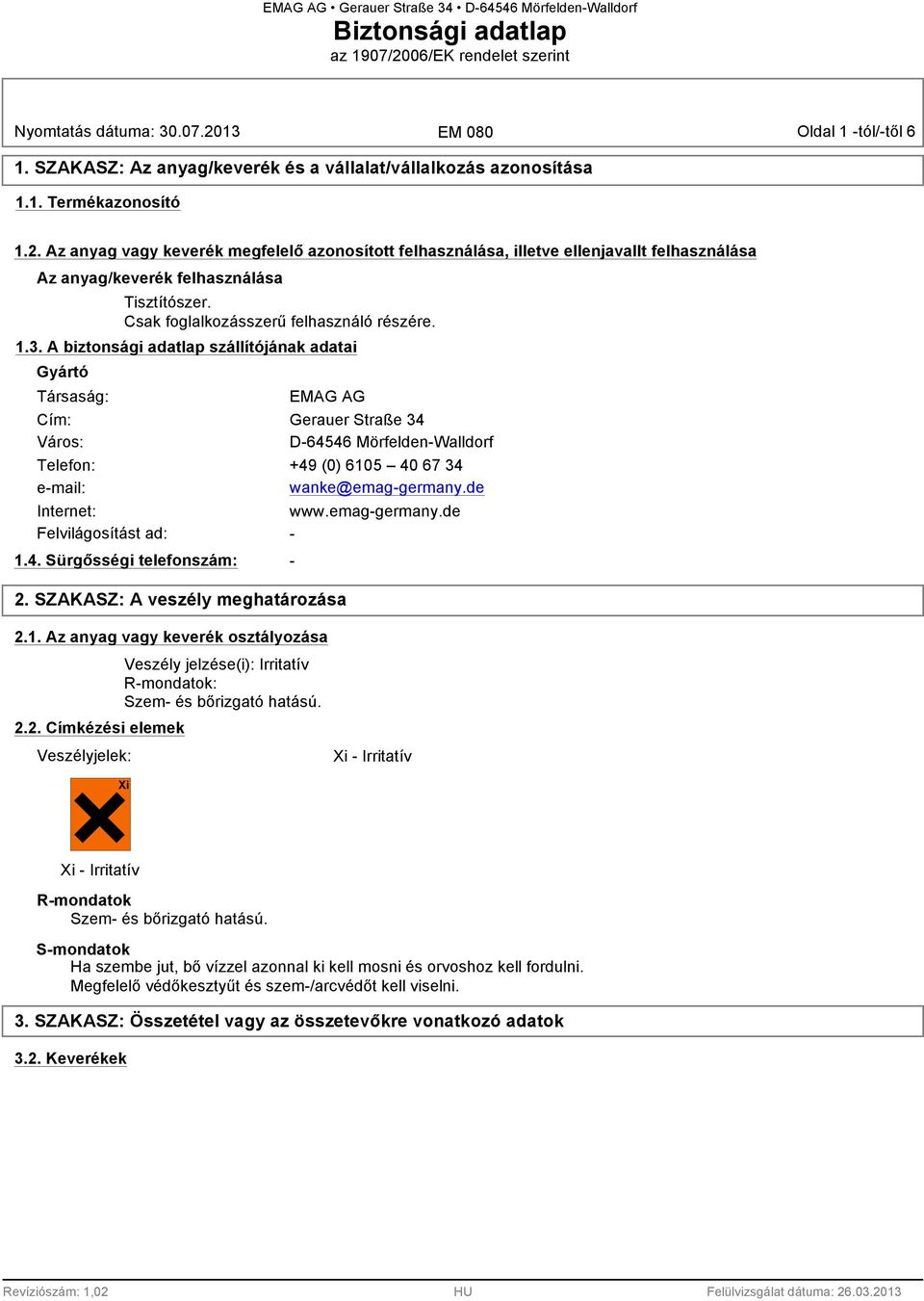 A biztonsági adatlap szállítójának adatai Gyártó Társaság: Cím: Város: EMAG AG Gerauer Straße 34 D-64546 Mörfelden-Walldorf Telefon: +49 (0) 6105 40 67 34 e-mail: wanke@emag-germany.