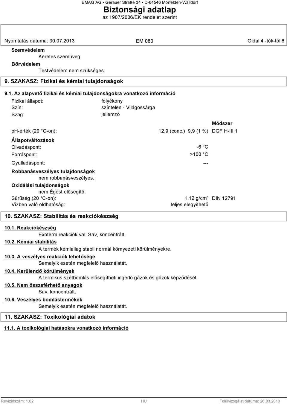 ) 9,9 (1 %) DGF H-III 1 Állapotváltozások Olvadáspont: Forráspont: Gyulladáspont: Robbanásveszélyes tulajdonságok nem robbanásveszélyes. -6 C >100 C Oxidálási tulajdonságok nem Égést elősegítő.