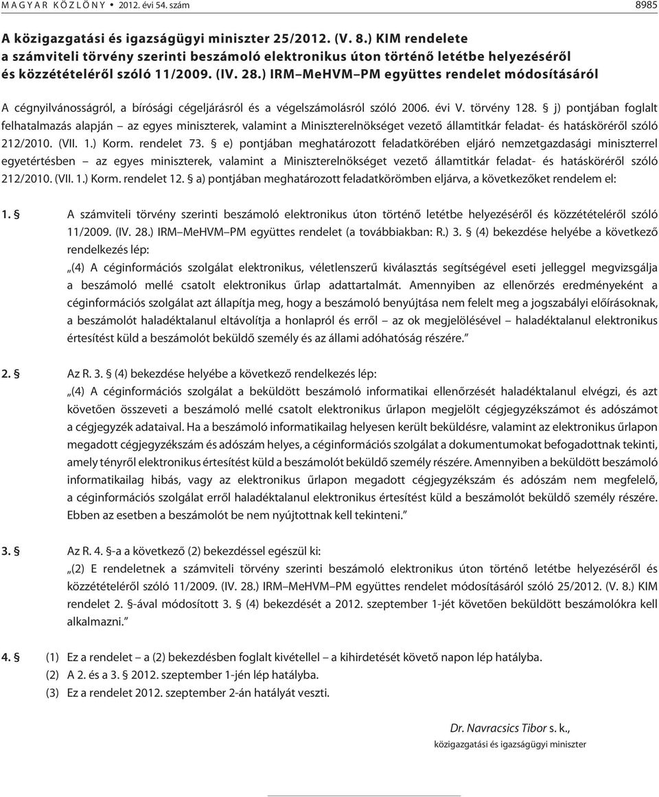 j) pontjában foglalt felhatalmazás alapján az egyes miniszterek, valamint a Miniszterelnökséget vezetõ államtitkár feladat- és hatáskörérõl szóló 212/2010. (VII. 1.) Korm. rendelet 73.