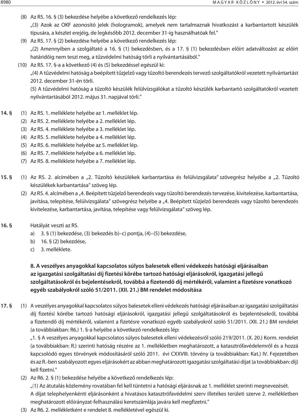 legkésõbb 2012. december 31-ig használhatóak fel. (9) Az R5. 17. (2) bekezdése helyébe a következõ rendelkezés lép: (2) Amennyiben a szolgáltató a 16. (1) bekezdésben, és a 17.