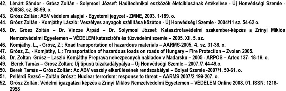 Dr. Grósz Zoltán Dr. Vincze Árpád Dr. Solymosi József: Katasztrófavédelmi szakember-képzés a Zrínyi Miklós Nemzetvédelmi Egyetemen VÉDELEM katasztrófa és tűzvédelmi szemle 2005. XII. 5. sz. 46.