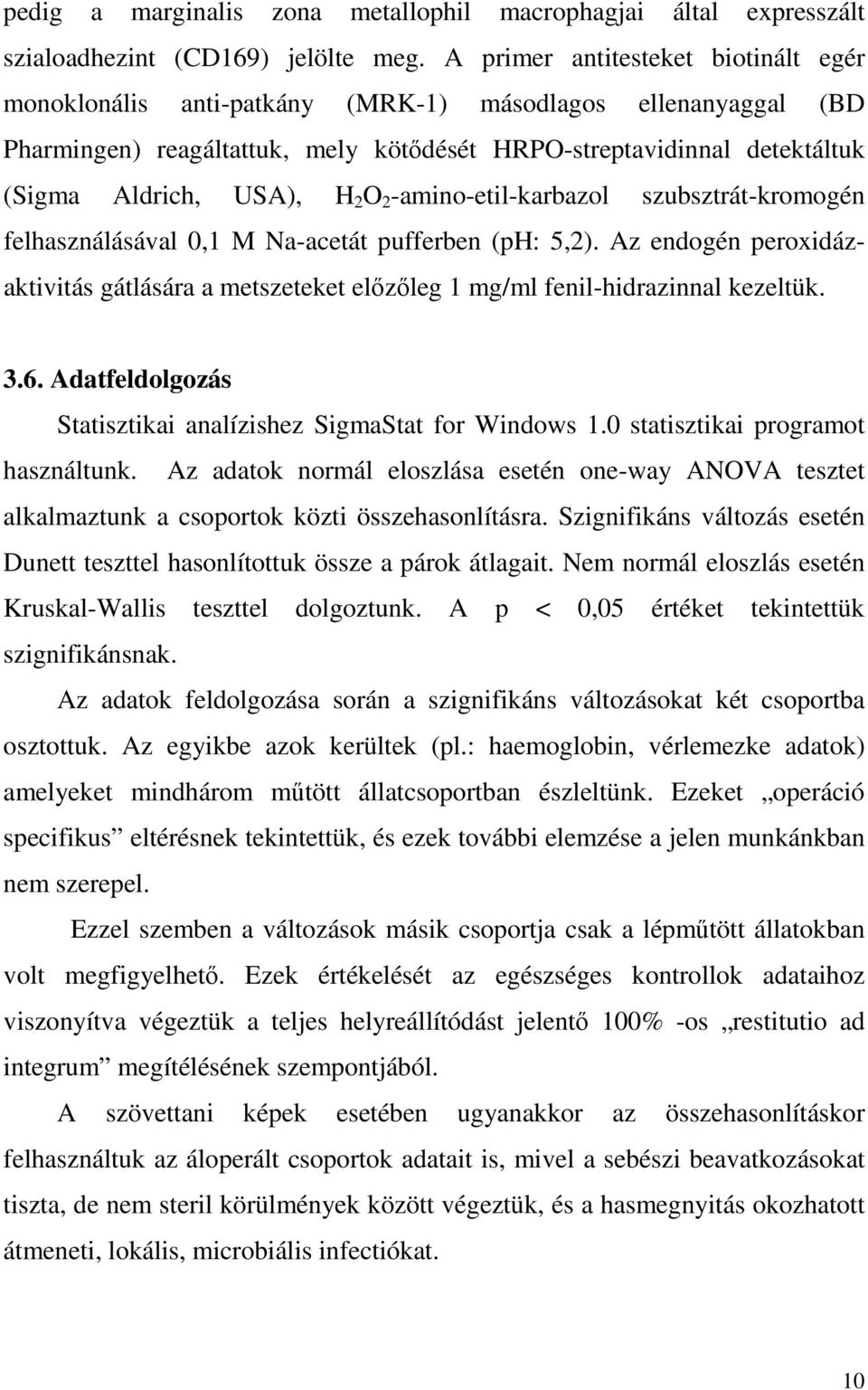 O 2 -amino-etil-karbazol szubsztrát-kromogén felhasználásával 0,1 M Na-acetát pufferben (ph: 5,2). Az endogén peroxidázaktivitás gátlására a metszeteket elızıleg 1 mg/ml fenil-hidrazinnal kezeltük. 3.