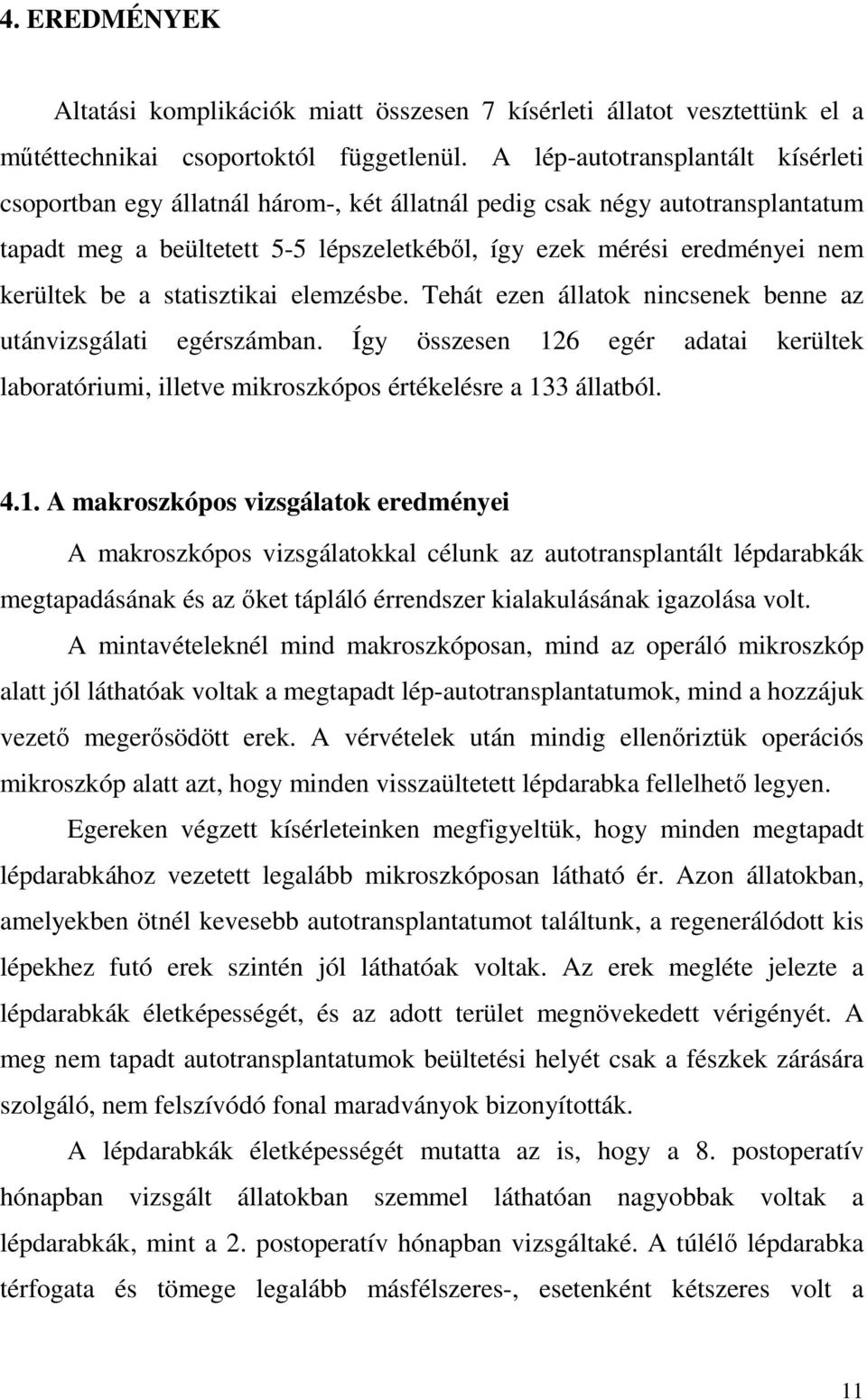 be a statisztikai elemzésbe. Tehát ezen állatok nincsenek benne az utánvizsgálati egérszámban. Így összesen 126 egér adatai kerültek laboratóriumi, illetve mikroszkópos értékelésre a 133 állatból. 4.
