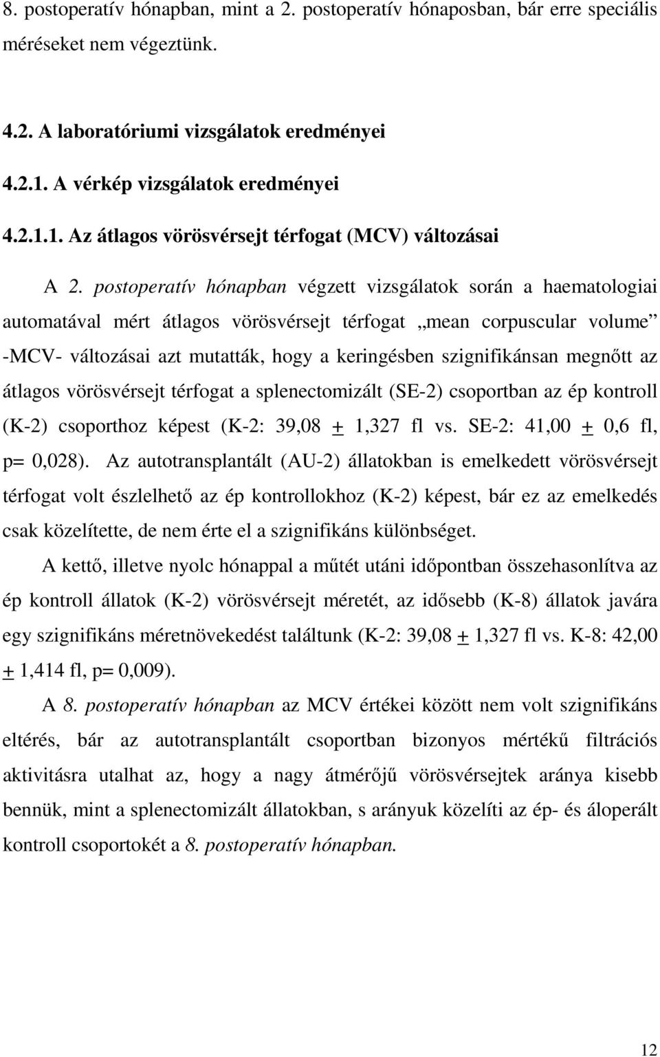 postoperatív hónapban végzett vizsgálatok során a haematologiai automatával mért átlagos vörösvérsejt térfogat mean corpuscular volume -MCV- változásai azt mutatták, hogy a keringésben szignifikánsan