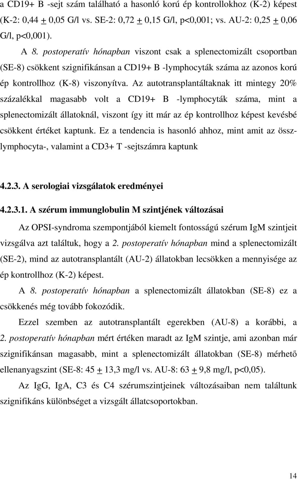 Az autotransplantáltaknak itt mintegy 20% százalékkal magasabb volt a CD19+ B -lymphocyták száma, mint a splenectomizált állatoknál, viszont így itt már az ép kontrollhoz képest kevésbé csökkent