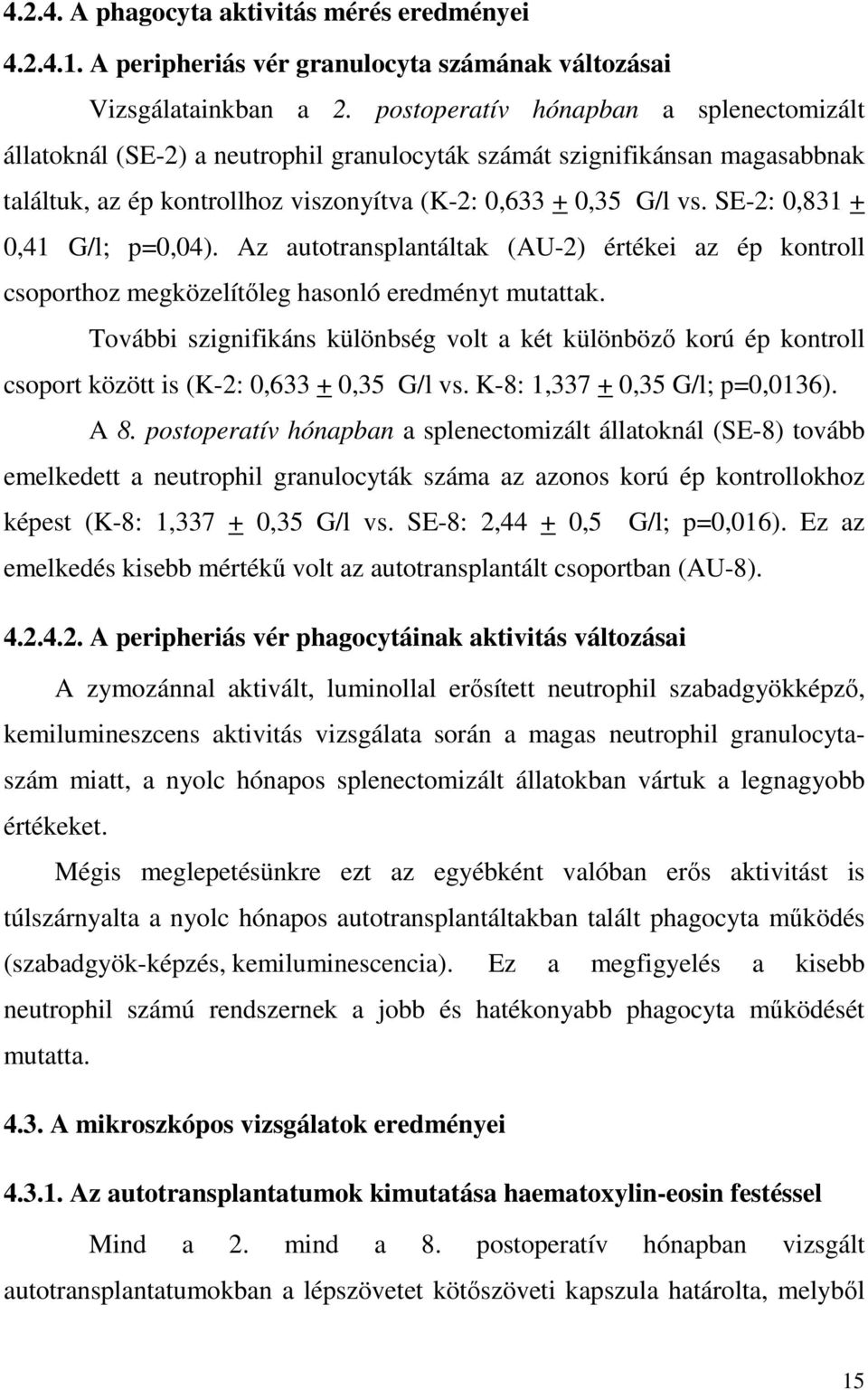 SE-2: 0,831 + 0,41 G/l; p=0,04). Az autotransplantáltak (AU-2) értékei az ép kontroll csoporthoz megközelítıleg hasonló eredményt mutattak.