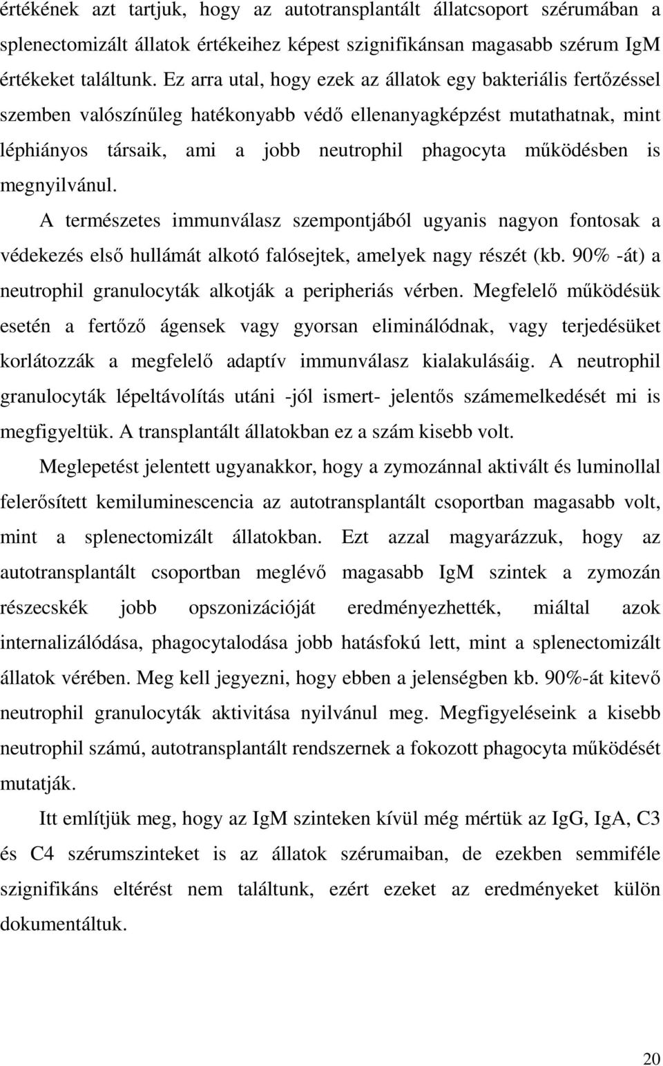 is megnyilvánul. A természetes immunválasz szempontjából ugyanis nagyon fontosak a védekezés elsı hullámát alkotó falósejtek, amelyek nagy részét (kb.