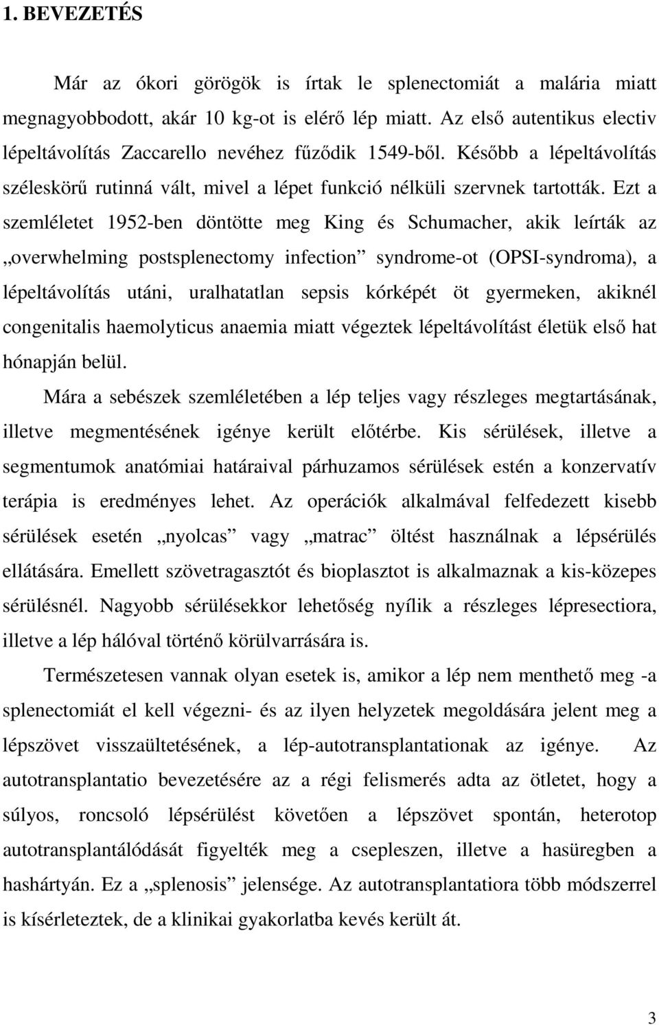 Ezt a szemléletet 1952-ben döntötte meg King és Schumacher, akik leírták az overwhelming postsplenectomy infection syndrome-ot (OPSI-syndroma), a lépeltávolítás utáni, uralhatatlan sepsis kórképét öt