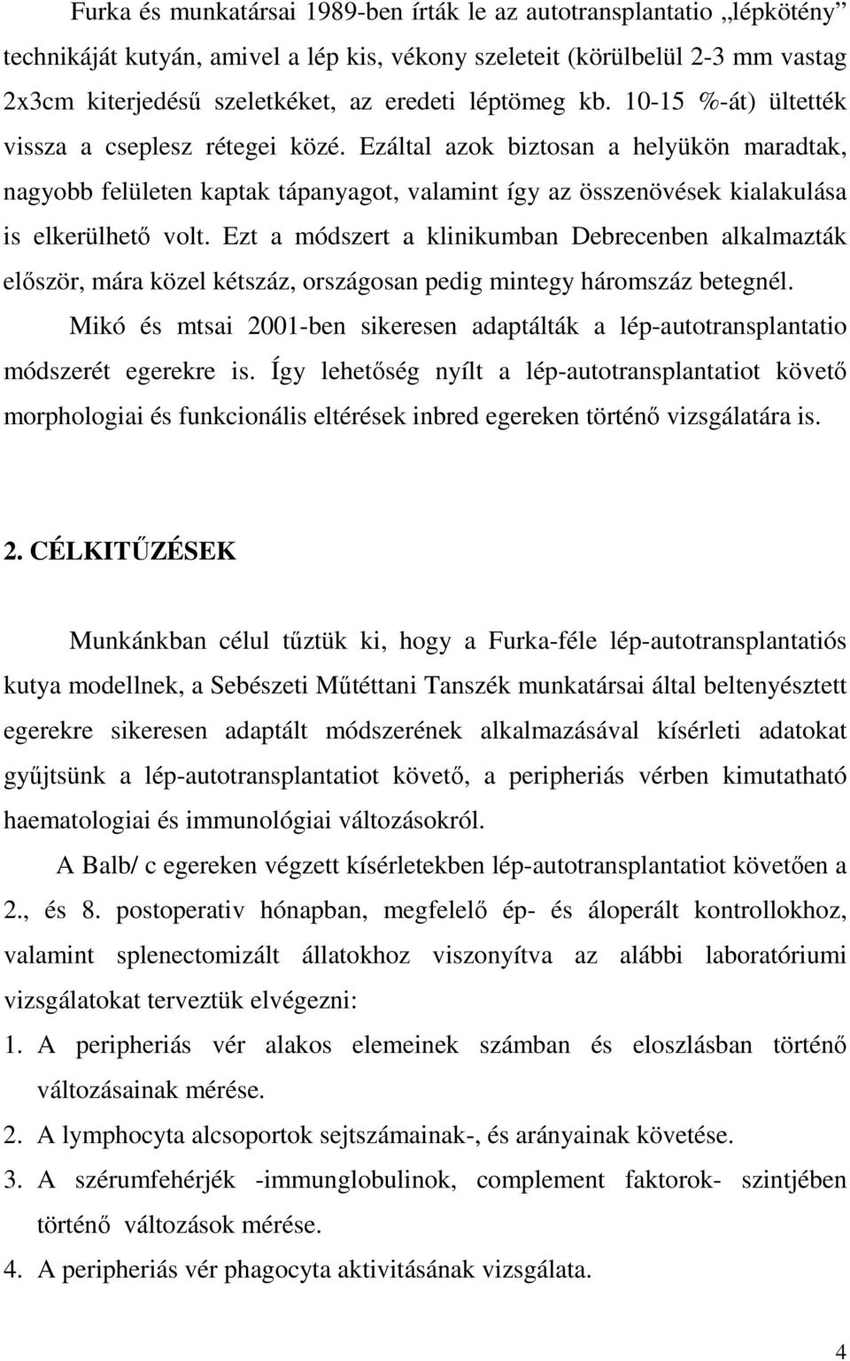 Ezáltal azok biztosan a helyükön maradtak, nagyobb felületen kaptak tápanyagot, valamint így az összenövések kialakulása is elkerülhetı volt.
