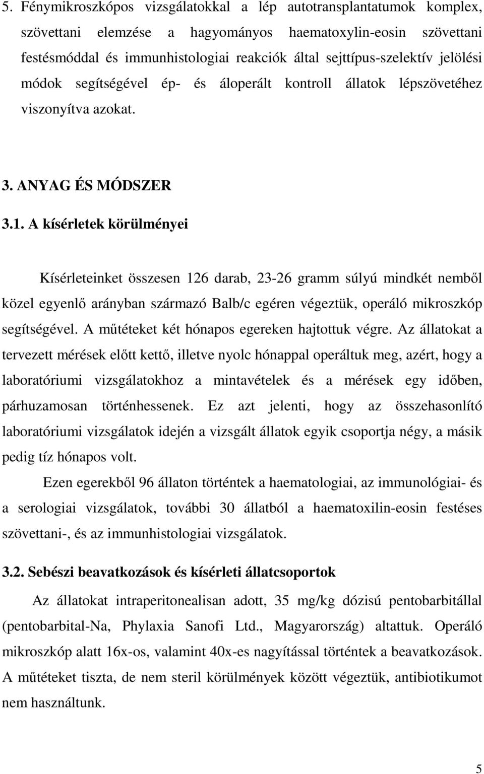 A kísérletek körülményei Kísérleteinket összesen 126 darab, 23-26 gramm súlyú mindkét nembıl közel egyenlı arányban származó Balb/c egéren végeztük, operáló mikroszkóp segítségével.