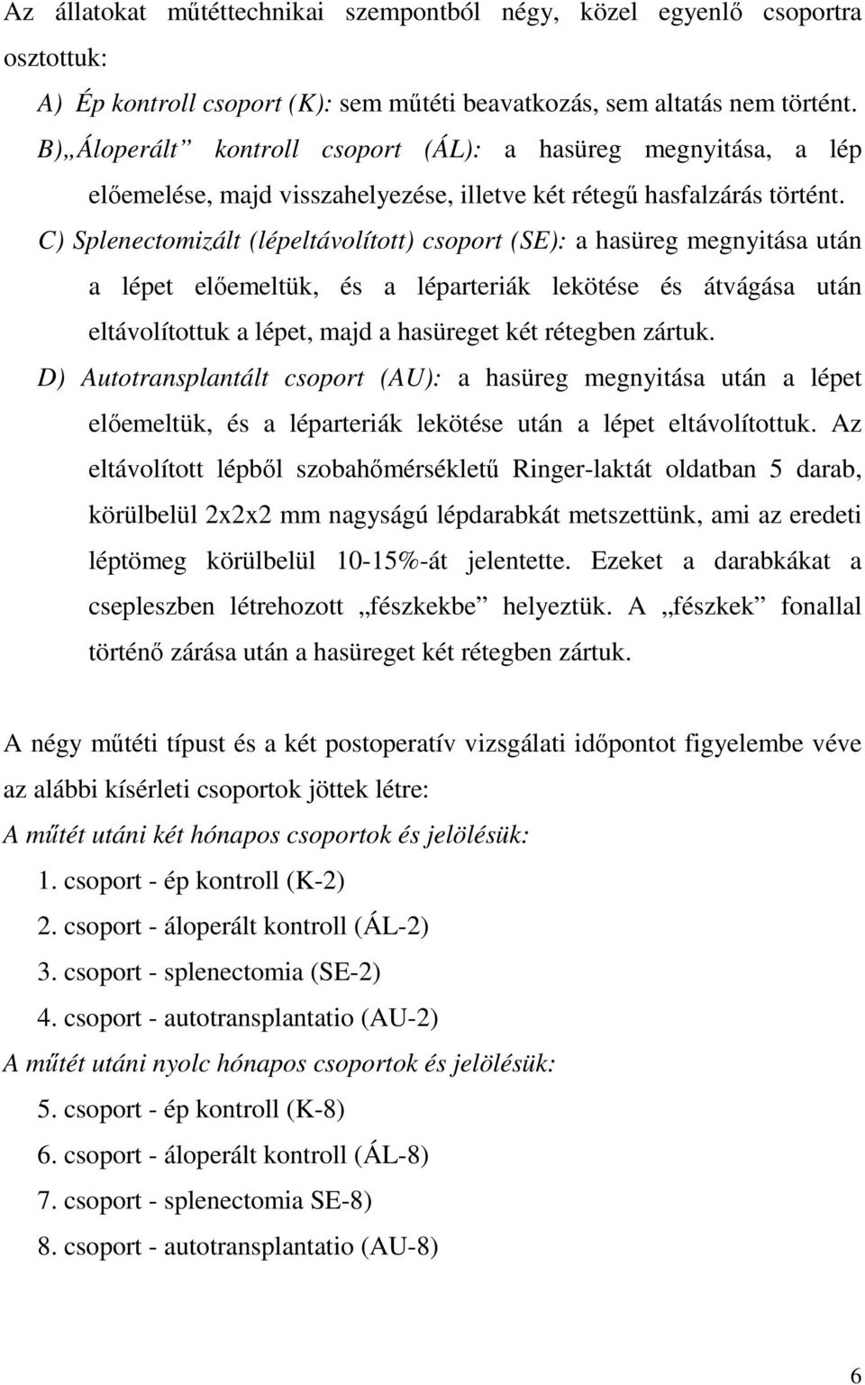 C) Splenectomizált (lépeltávolított) csoport (SE): a hasüreg megnyitása után a lépet elıemeltük, és a léparteriák lekötése és átvágása után eltávolítottuk a lépet, majd a hasüreget két rétegben