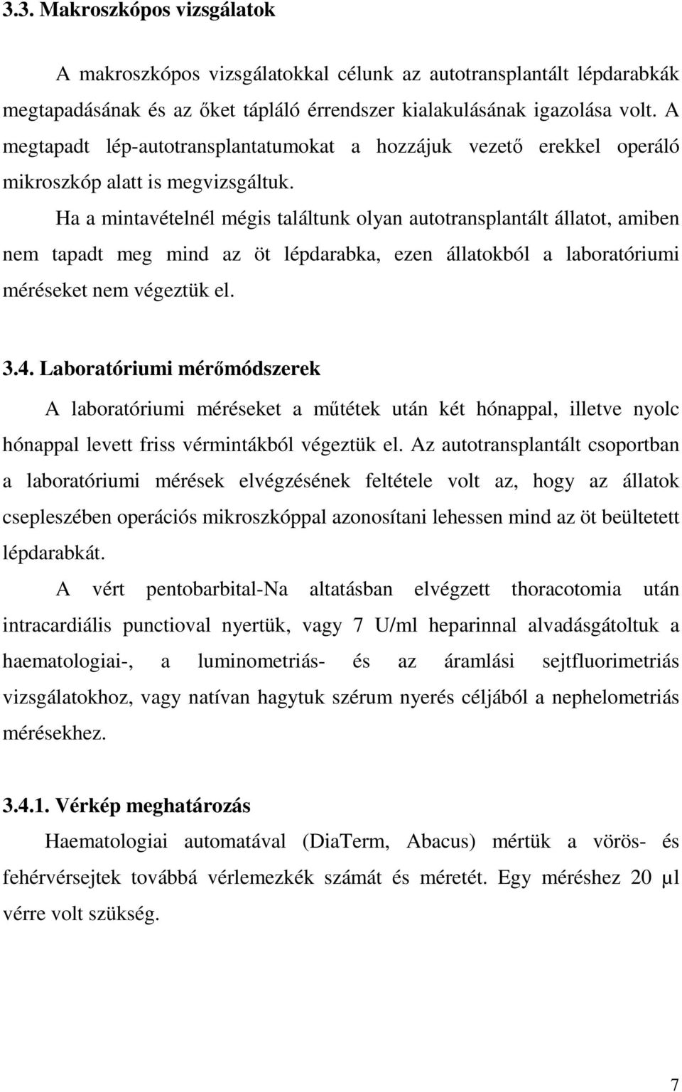 Ha a mintavételnél mégis találtunk olyan autotransplantált állatot, amiben nem tapadt meg mind az öt lépdarabka, ezen állatokból a laboratóriumi méréseket nem végeztük el. 3.4.