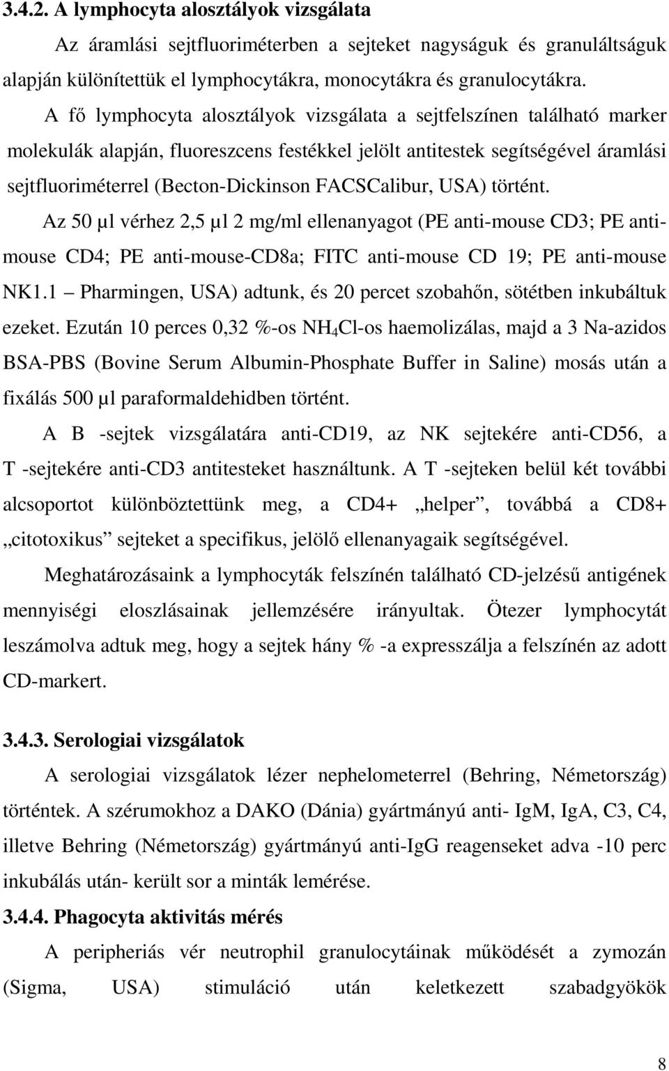FACSCalibur, USA) történt. Az 50 µl vérhez 2,5 µl 2 mg/ml ellenanyagot (PE anti-mouse CD3; PE antimouse CD4; PE anti-mouse-cd8a; FITC anti-mouse CD 19; PE anti-mouse NK1.