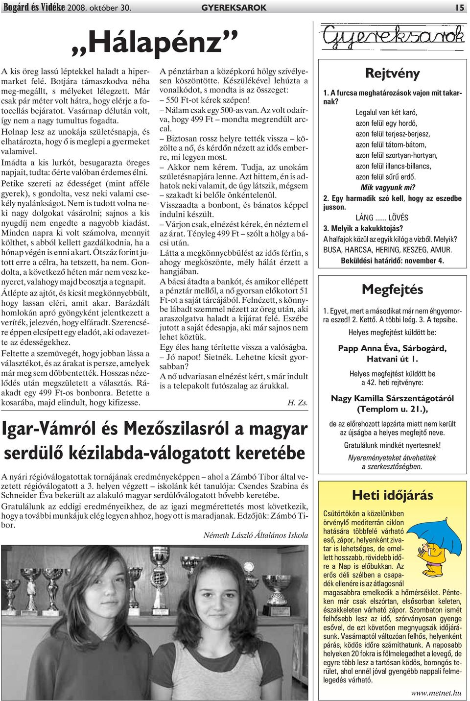 Holnap lesz az unokája születésnapja, és elhatározta, hogy õ is meglepi a gyermeket valamivel. Imádta a kis lurkót, besugarazta öreges napjait, tudta: õérte valóban érdemes élni.