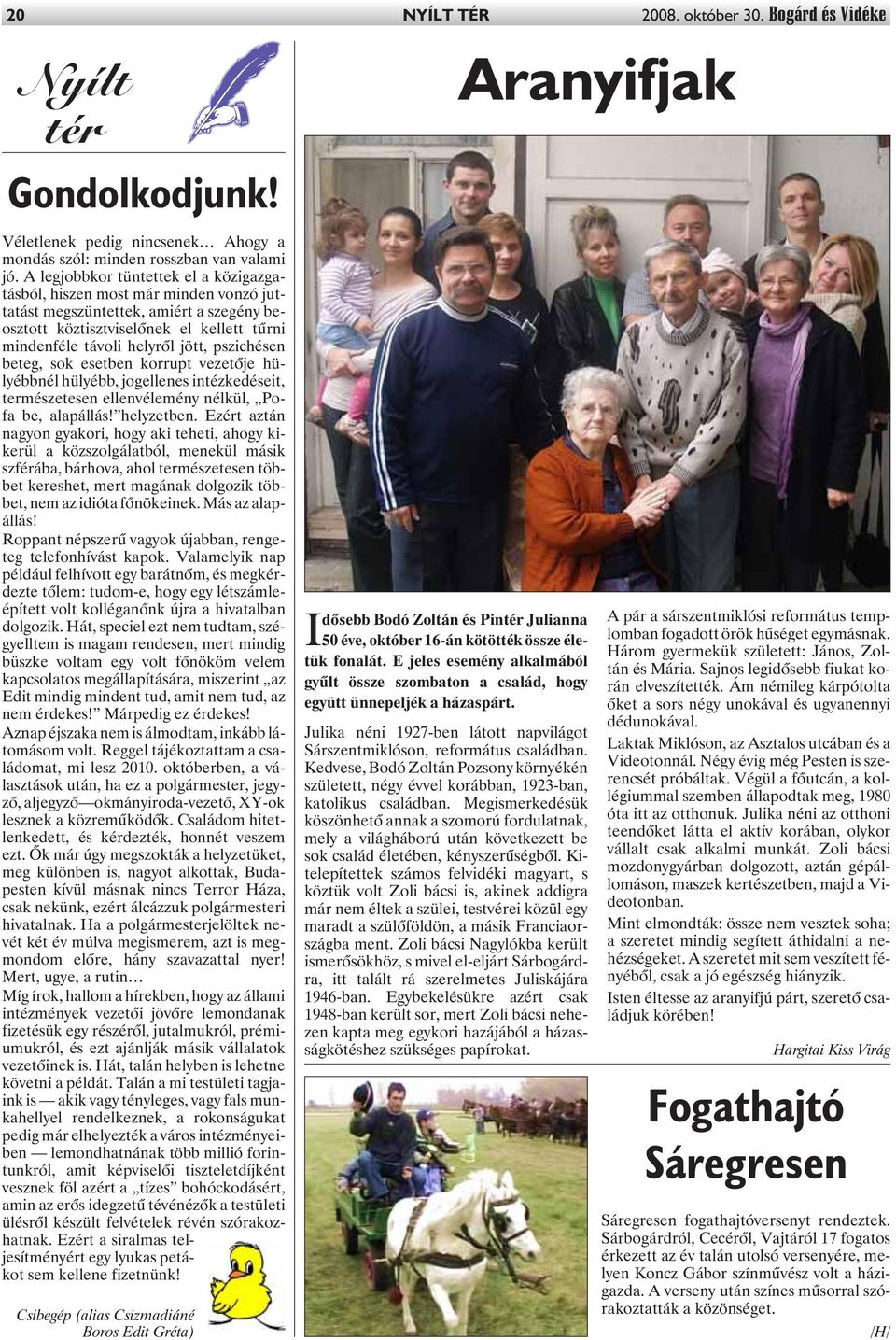 pszichésen beteg, sok esetben korrupt vezetõje hülyébbnél hülyébb, jogellenes intézkedéseit, természetesen ellenvélemény nélkül, Pofa be, alapállás! helyzetben.