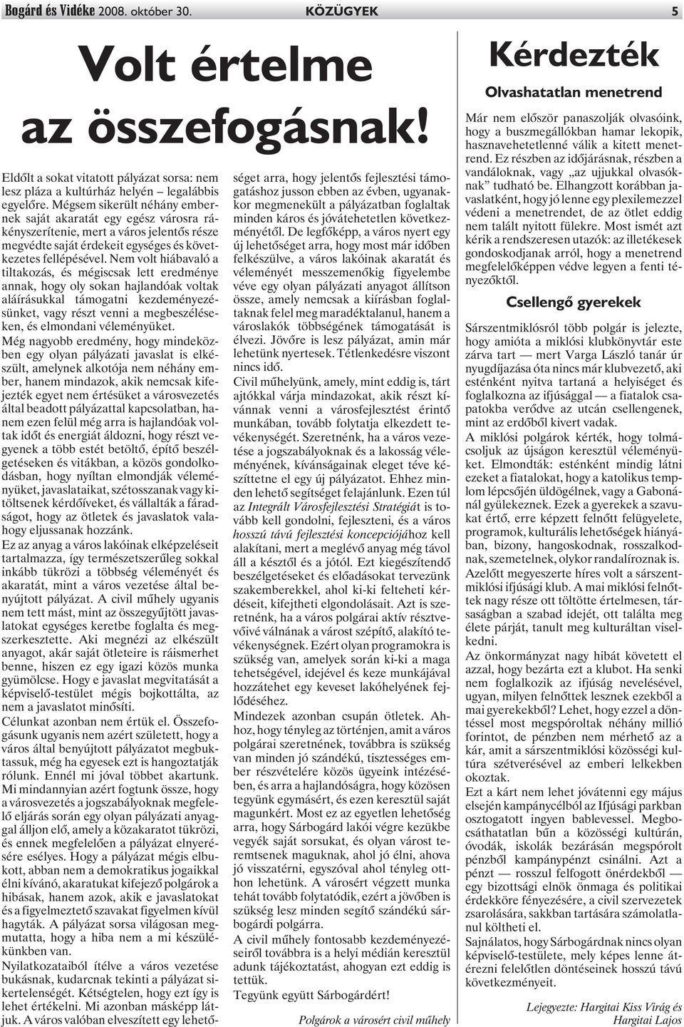Nem volt hiábavaló a tiltakozás, és mégiscsak lett eredménye annak, hogy oly sokan hajlandóak voltak aláírásukkal támogatni kezdeményezésünket, vagy részt venni a megbeszéléseken, és elmondani