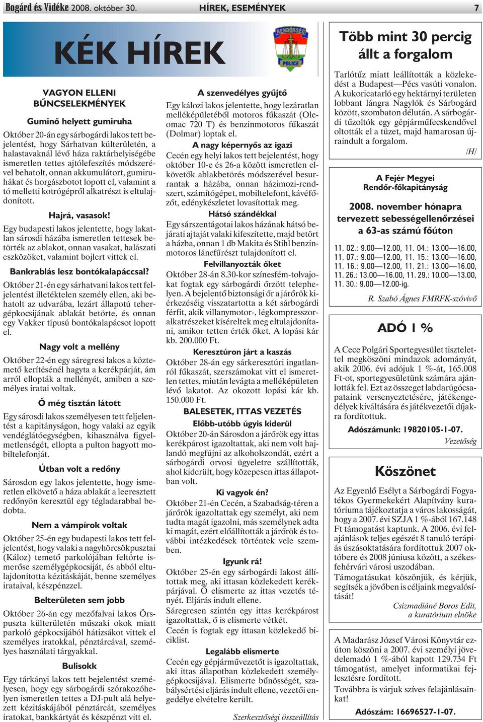raktárhelyiségébe ismeretlen tettes ajtólefeszítés módszerével behatolt, onnan akkumulátort, gumiruhákat és horgászbotot lopott el, valamint a tó melletti kotrógéprõl alkatrészt is eltulajdonított.
