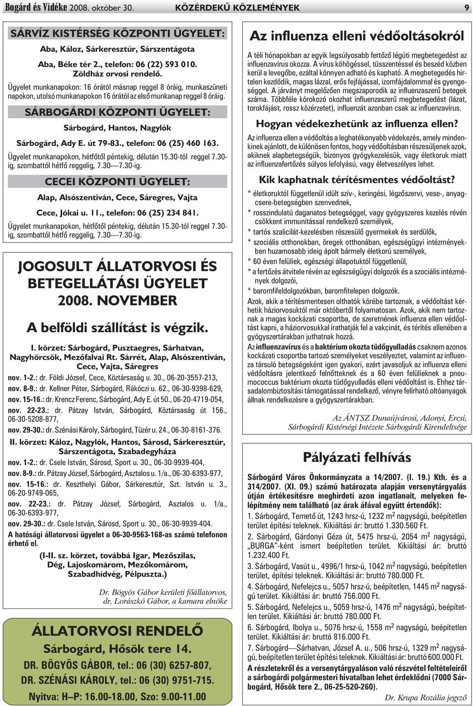 SÁRBOGÁRDI KÖZPONTI ÜGYELET: Sárbogárd, Hantos, Nagylók Sárbogárd, Ady E. út 79-83., telefon: 06 (25) 460 163. Ügyelet munkanapokon, hétfõtõl péntekig, délután 15.30-tól reggel 7.