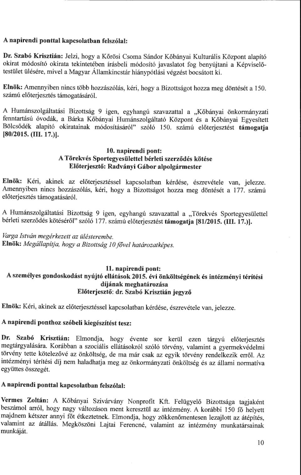 mivel a Magyar Államkincstár hiánypótlási végzést bocsátott ki. Elnök: Amennyiben nincs több hozzászólás, kéri, hogy a Bizottságat hozza meg döntését a 150. számú előterjesztés támogatásáról.