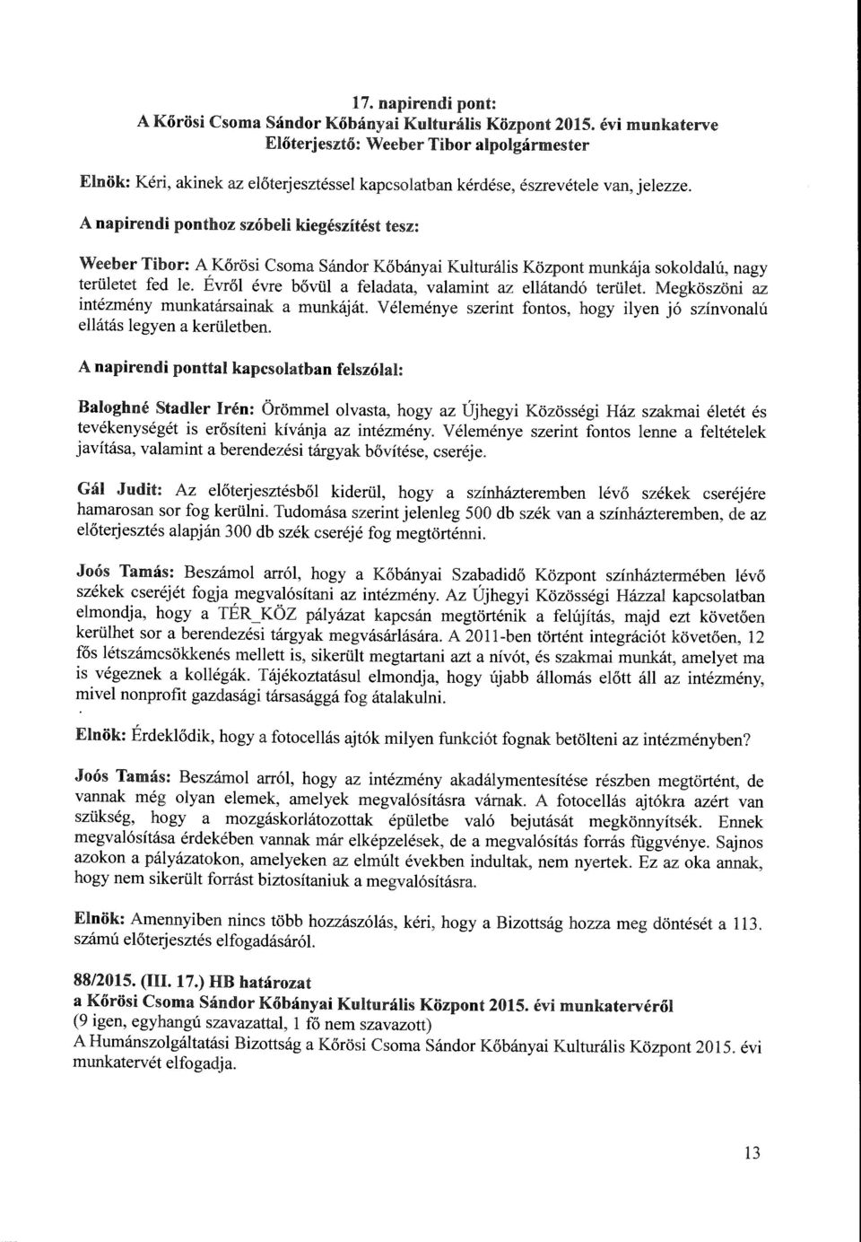 A napirendi ponthoz szóbeli kiegészítést tesz: Weeber Tibor: A Kőrösi Csoma Sándor Kőbányai Kulturális Központ munkája sokoldalú, nagy területet fed le.