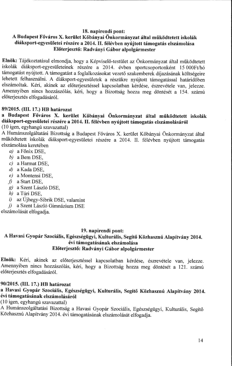 2014. évben sportcsoportonként 15 OOOFt/hó támogatást nyújtott. A támogatást a foglalkozásokat vezető szakemberek díjazásának költségeire lehetett felhasználni.