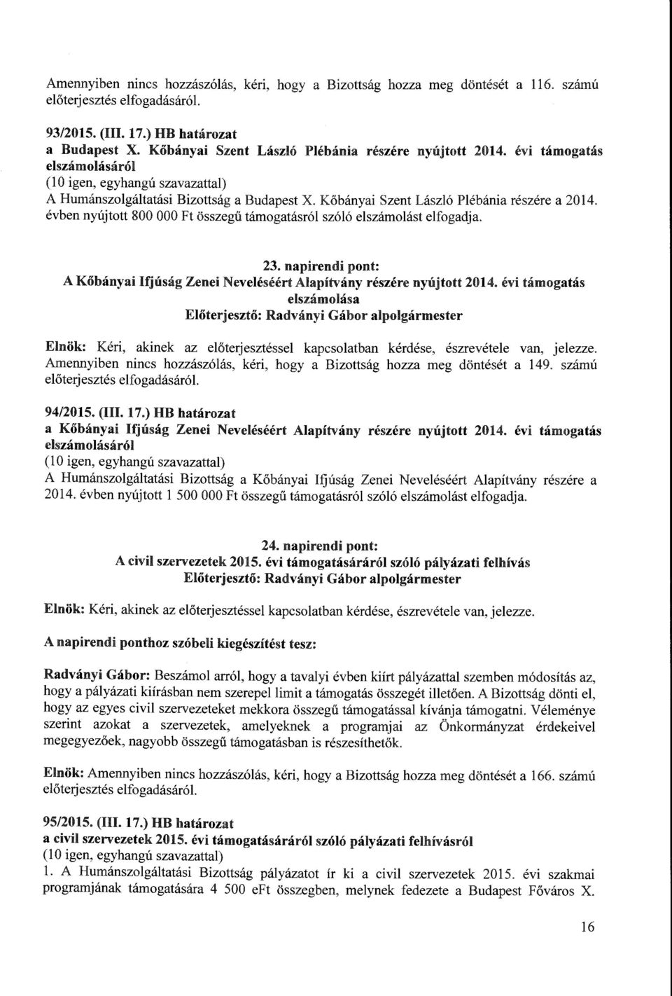 évben nyújtott 800 OOO Ft összegű támogatásról szóló elszámolást elfogadja. 23. napirendi pont: A Kőbányai Ifjúság Zenei Neveléséért Alapítvány részére nyújtott 2014.