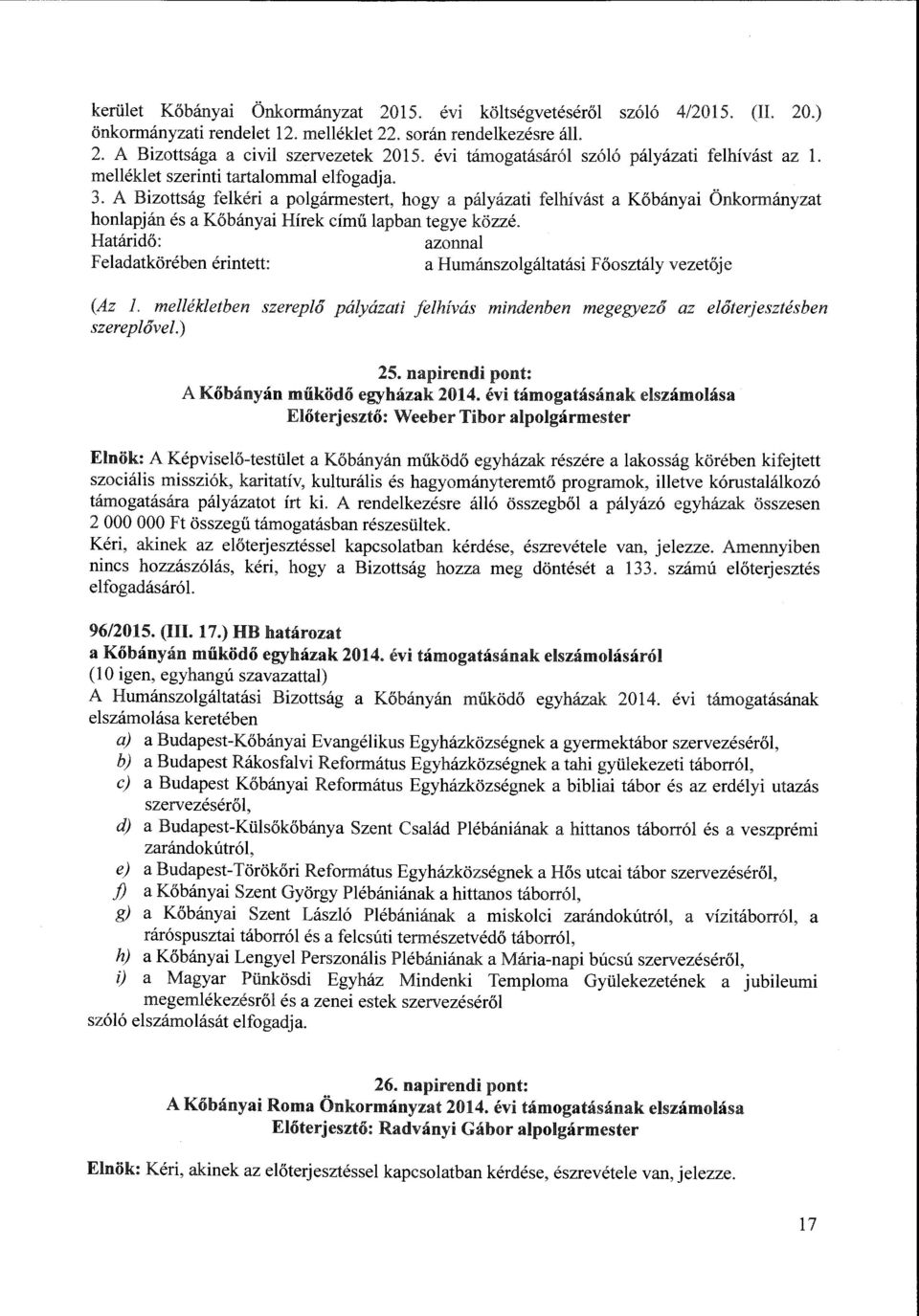 A Bizottság felkéri a polgánnestert, hogy a pályázati felhívást a Kőbányai Önkormányzat honlapján és a Kőbányai Hírek című lapban tegye közzé. Határidő: azonnal (Az l.