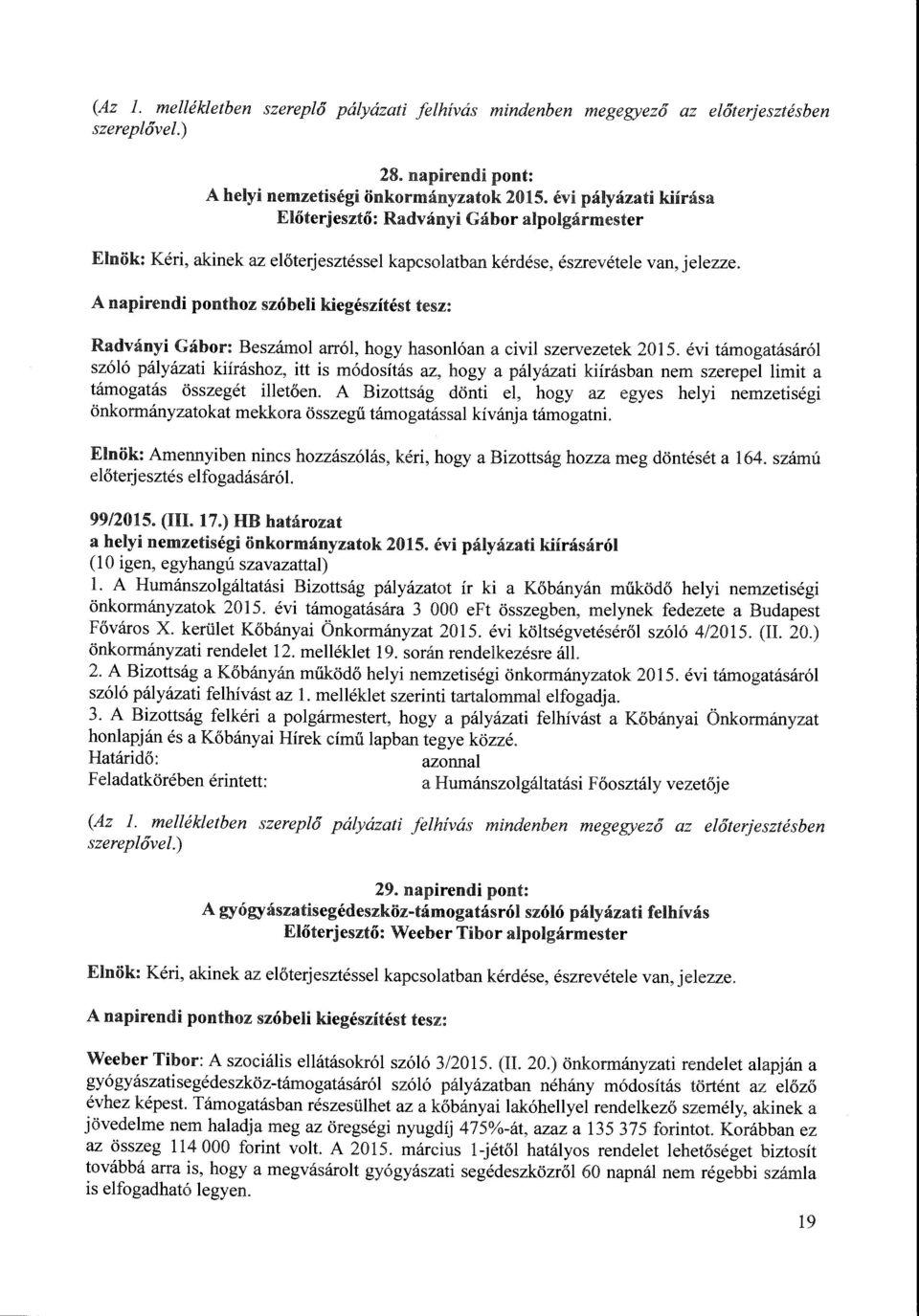 A napirendi ponthoz szóbeli kiegészítést tesz: Radványi Gábor: Beszámol arról, hogy hasonlóan a civil szervezetek 2015.
